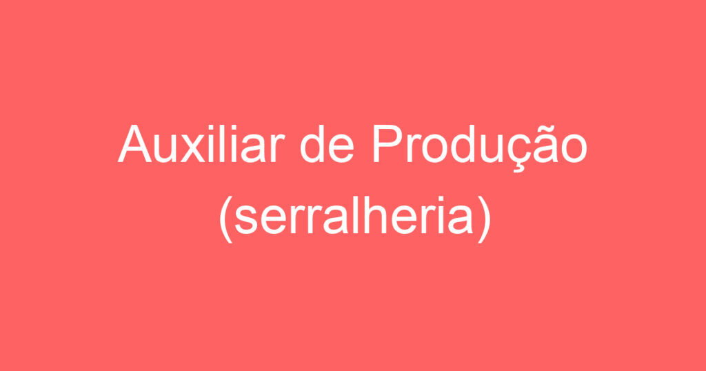 Auxiliar de Produção (serralheria) 1