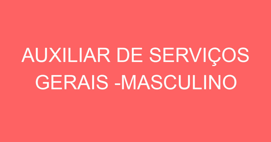 AUXILIAR DE SERVIÇOS GERAIS -MASCULINO 1