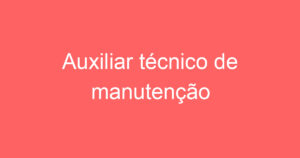 Auxiliar técnico de manutenção 5