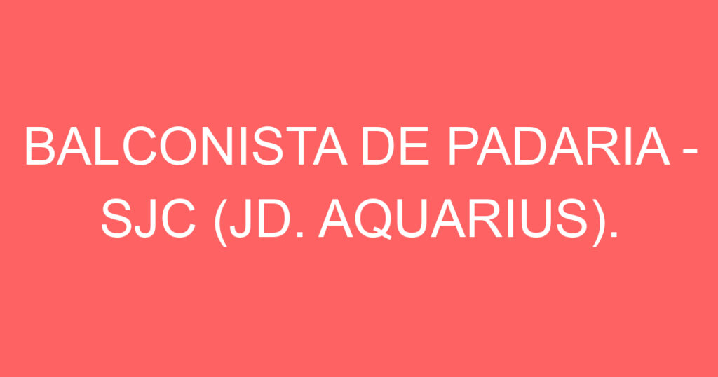 BALCONISTA DE PADARIA - SJC (JD. AQUARIUS). 1