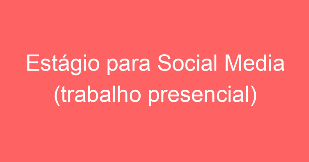 Estágio para Social Media (trabalho presencial) 1