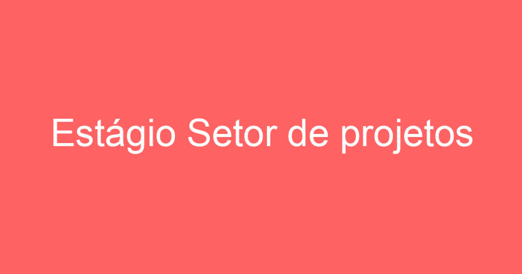 Estágio Setor de projetos 1