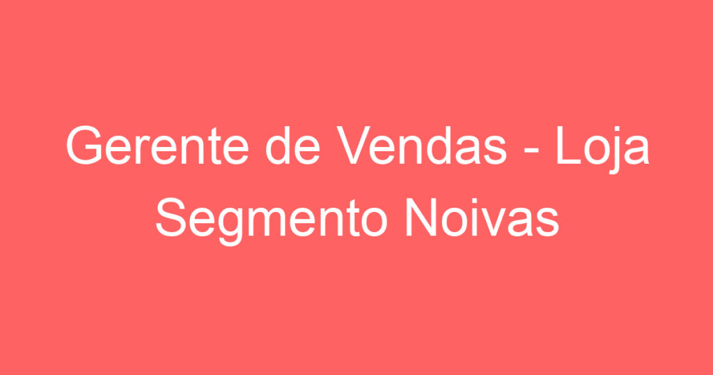 Gerente de Vendas - Loja Segmento Noivas 1