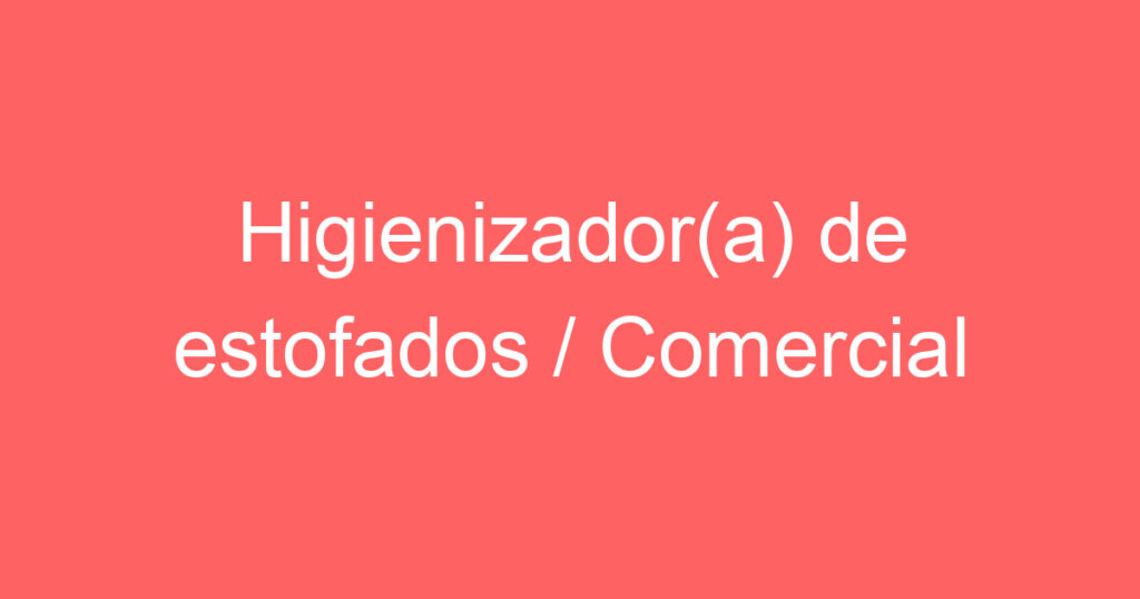 Higienizador(a) de estofados / Comercial 1