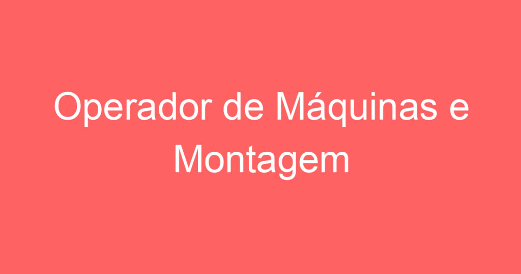 Operador de Máquinas e Montagem 1