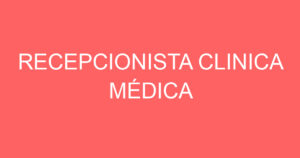 RECEPCIONISTA CLINICA MÉDICA 6