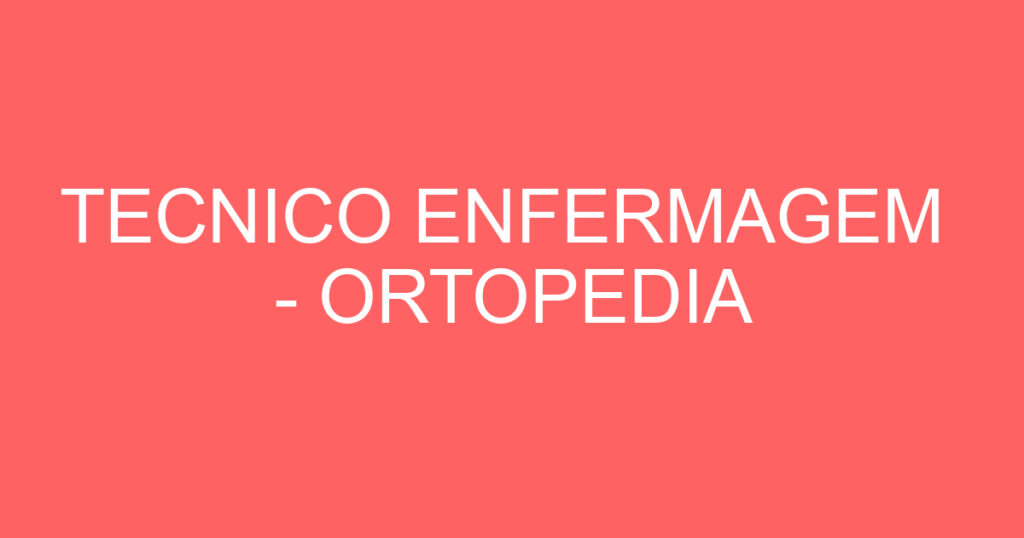 TECNICO ENFERMAGEM - ORTOPEDIA 1