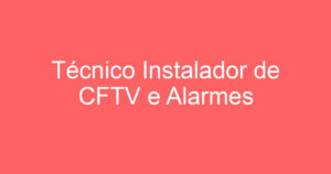 Técnico Instalador de CFTV e Alarmes 11