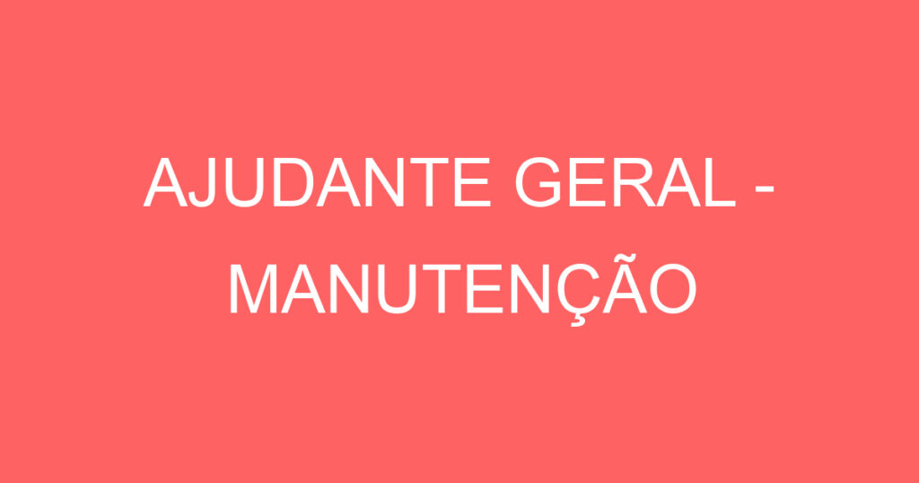 AJUDANTE GERAL - MANUTENÇÃO 1