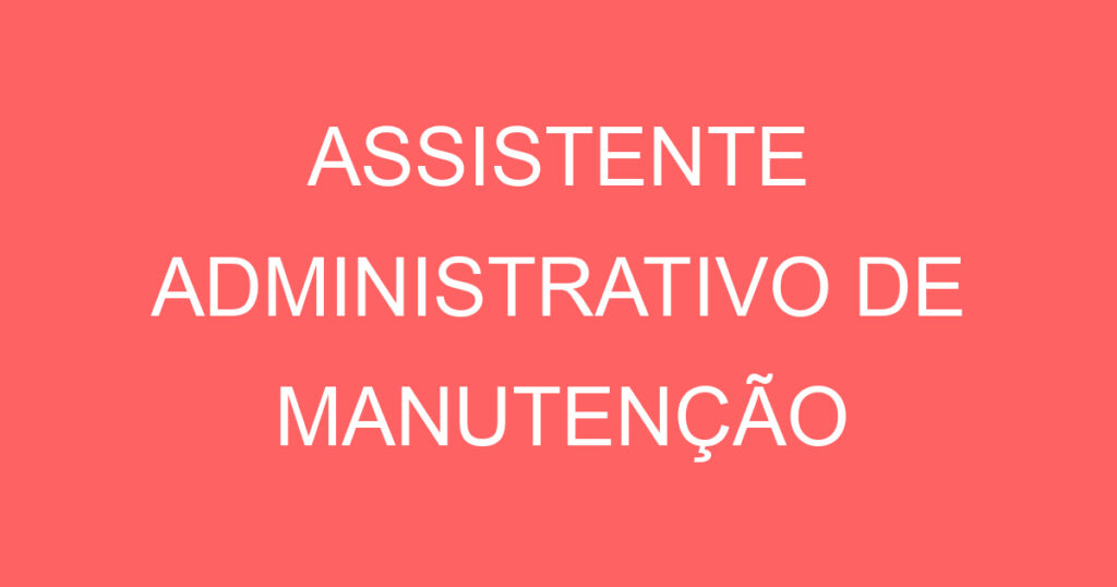 ASSISTENTE ADMINISTRATIVO DE MANUTENÇÃO 1