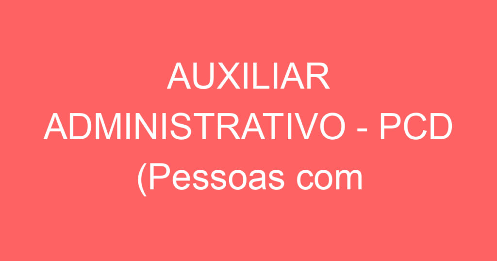 AUXILIAR ADMINISTRATIVO - PCD (Pessoas com deficiência) 1