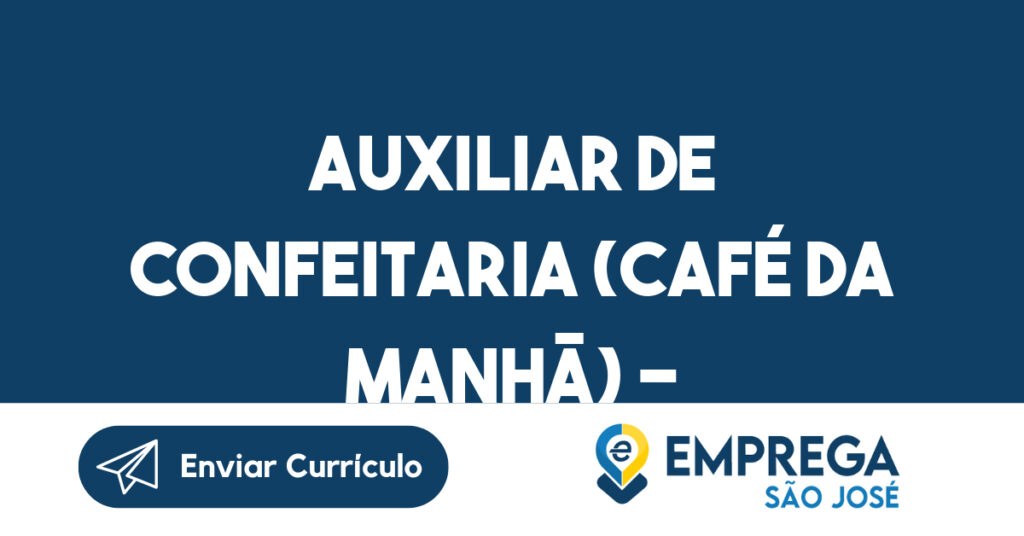 AUXILIAR DE CONFEITARIA (CAFÉ DA MANHÃ) - Veículo próprio-São José dos Campos - SP 1