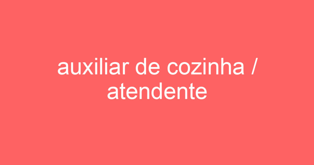 auxiliar de cozinha / atendente 1