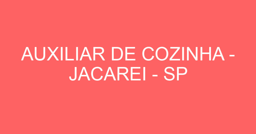 AUXILIAR DE COZINHA - JACAREI - SP 1