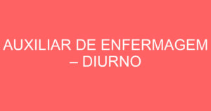 AUXILIAR DE ENFERMAGEM – DIURNO 2