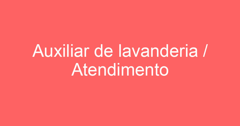 Auxiliar de lavanderia / Atendimento 1