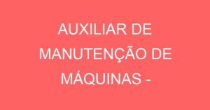 AUXILIAR DE MANUTENÇÃO DE MÁQUINAS - RESIDENTES DE SÃO JOSÉ DOS CAMPOS 5