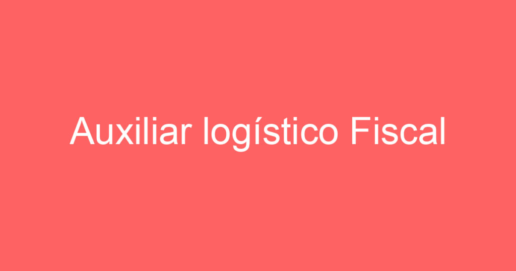 Auxiliar logístico Fiscal 1