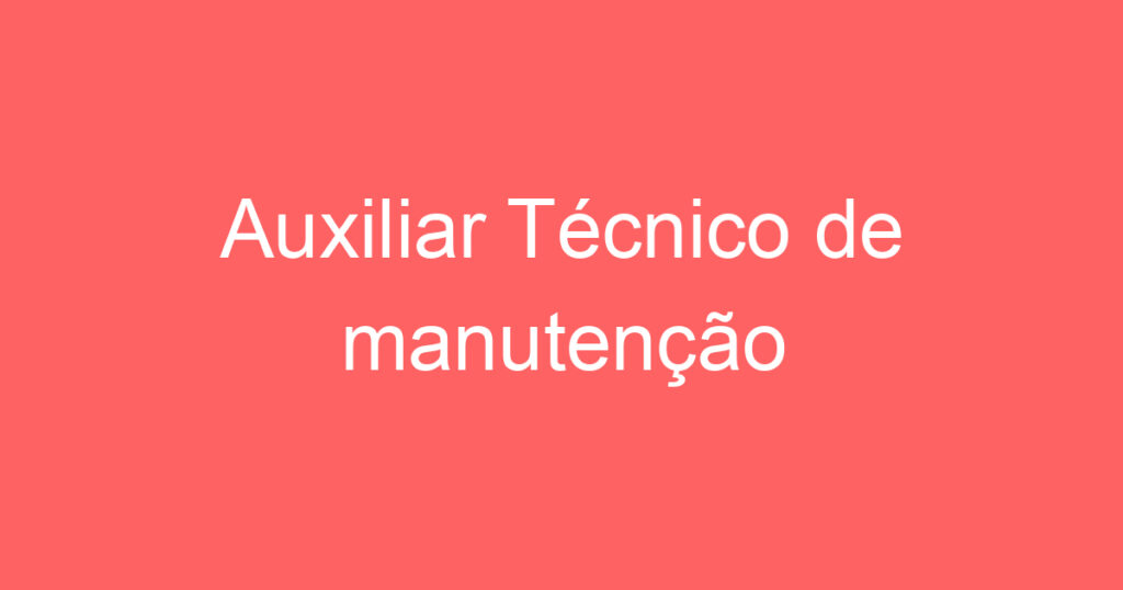 Auxiliar Técnico de manutenção 1