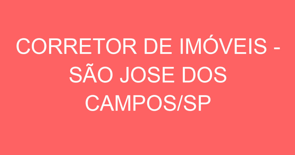 CORRETOR DE IMÓVEIS - SÃO JOSE DOS CAMPOS/SP 1