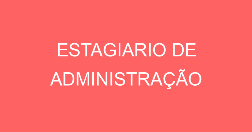 ESTAGIARIO DE ADMINISTRAÇÃO 1