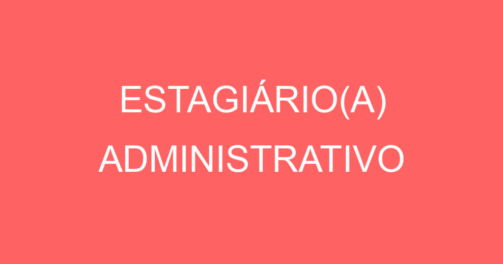 ESTAGIÁRIO(A) ADMINISTRATIVO 1