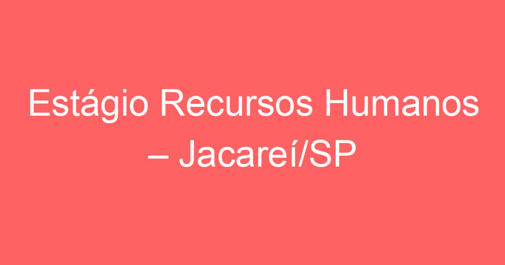 Estágio Recursos Humanos – Jacareí/SP 1