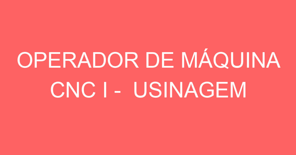 OPERADOR DE MÁQUINA CNC I - USINAGEM 1