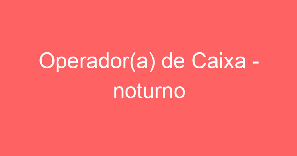 Operador(a) de Caixa - noturno 1