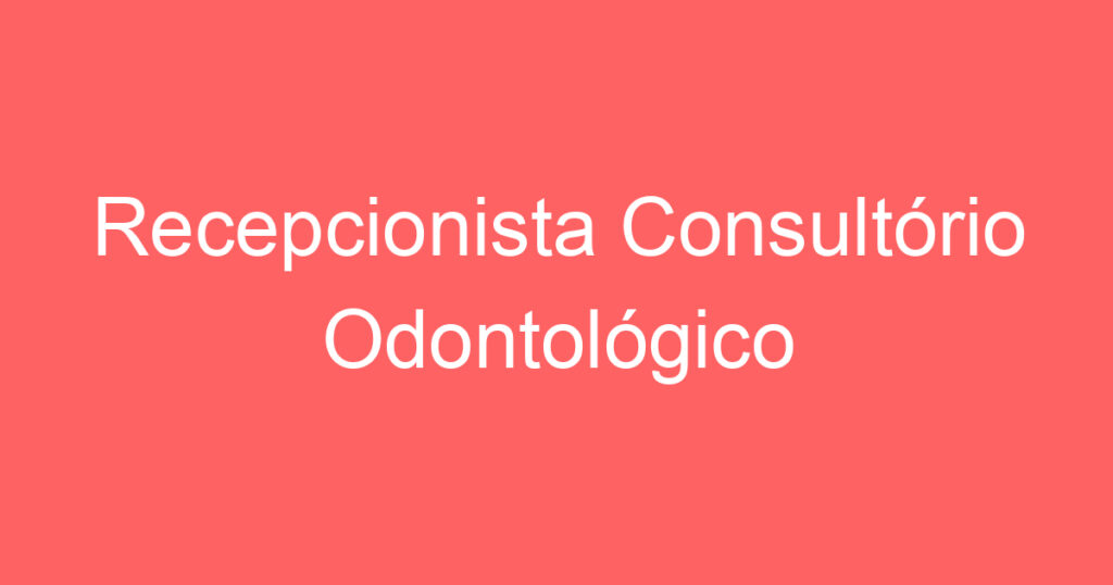 Recepcionista Consultório Odontológico 1