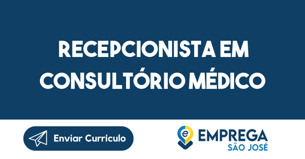 Recepcionista em consultório médico-São José dos Campos - SP 1