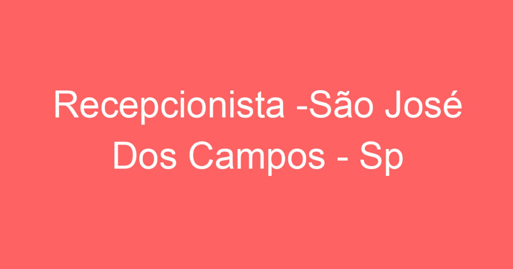 Recepcionista -São José Dos Campos - Sp 1