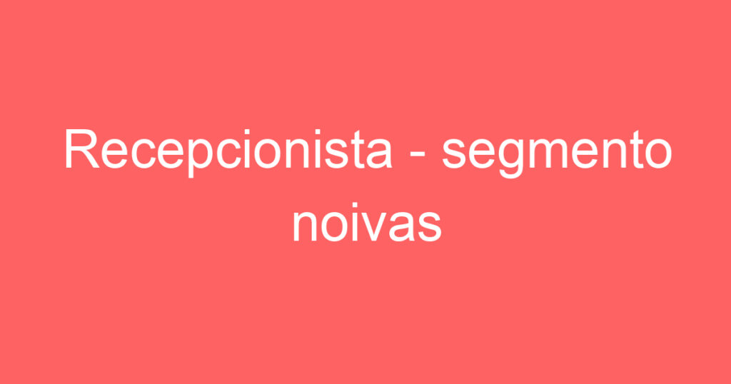 Recepcionista - segmento noivas 1