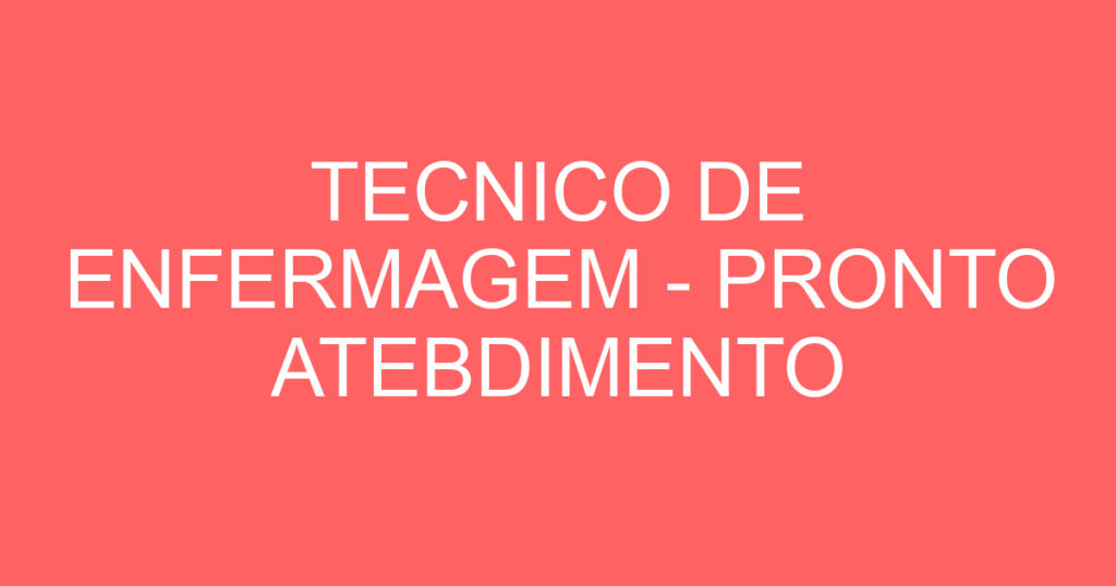 TECNICO DE ENFERMAGEM - PRONTO ATEBDIMENTO INFANTIL 1