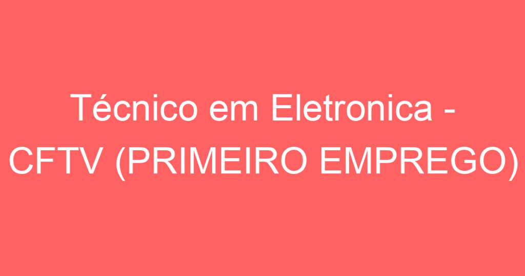 Técnico em Eletronica - CFTV (PRIMEIRO EMPREGO) 1