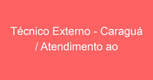 Técnico Externo - Caraguá / Atendimento ao cliente 4