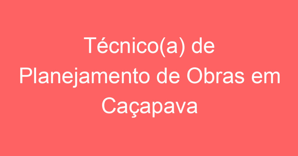 Técnico(a) de Planejamento de Obras em Caçapava 1