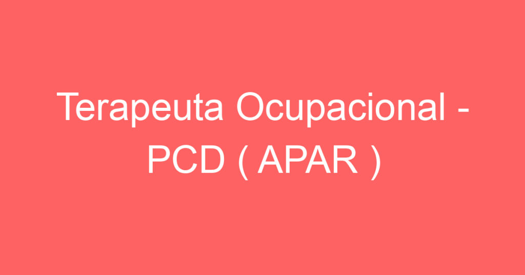 Terapeuta Ocupacional - PCD ( APAR ) 1