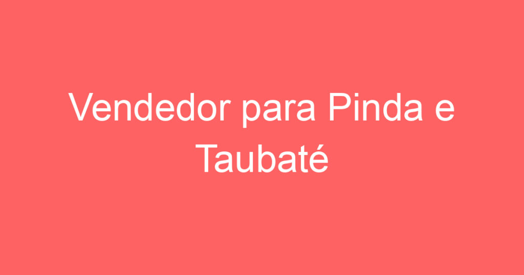 Vendedor para Pinda e Taubaté 1