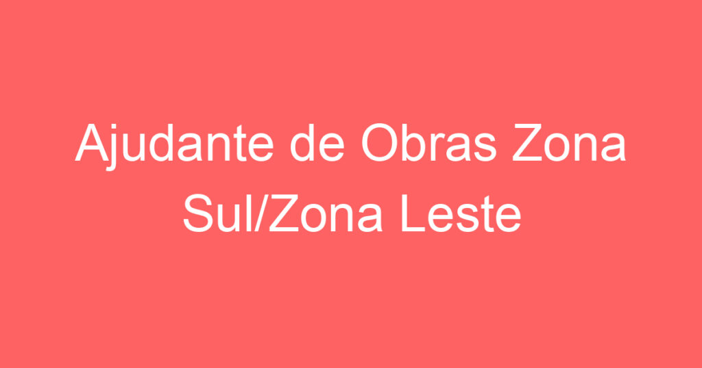 Ajudante de Obras Zona Sul/Zona Leste 1