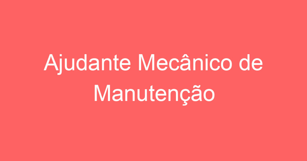 Ajudante Mecânico de Manutenção 1