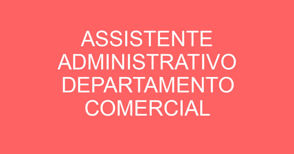 ASSISTENTE ADMINISTRATIVO DEPARTAMENTO COMERCIAL 1