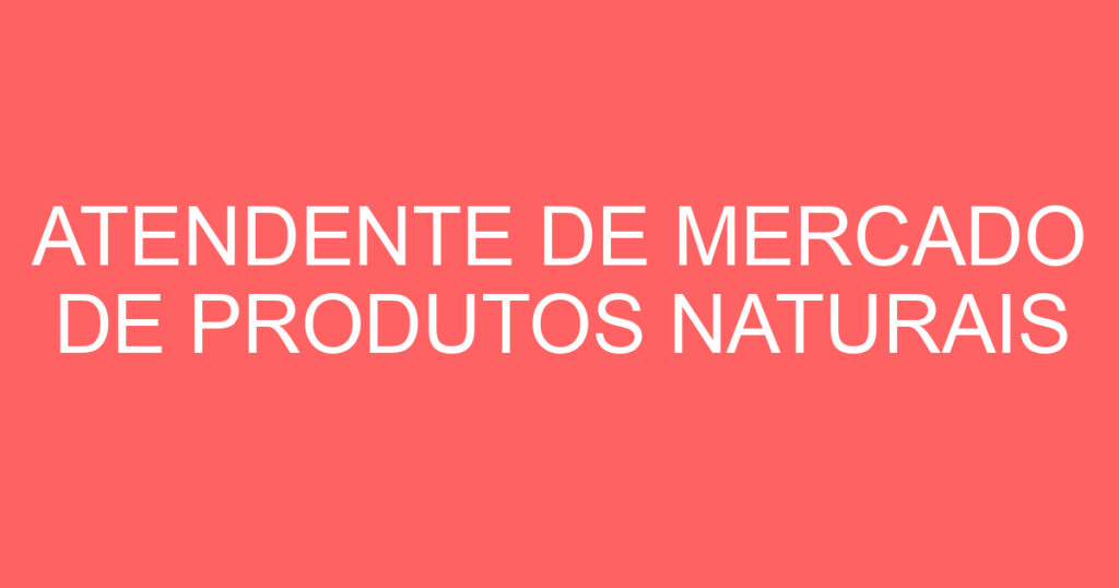 ATENDENTE DE MERCADO DE PRODUTOS NATURAIS 1