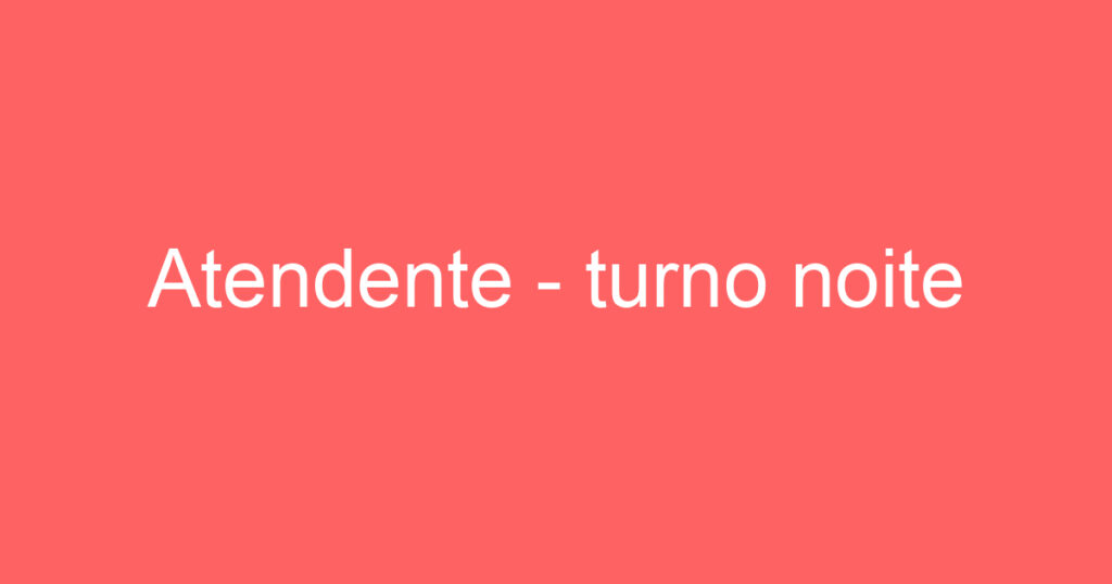 Atendente - turno noite 1