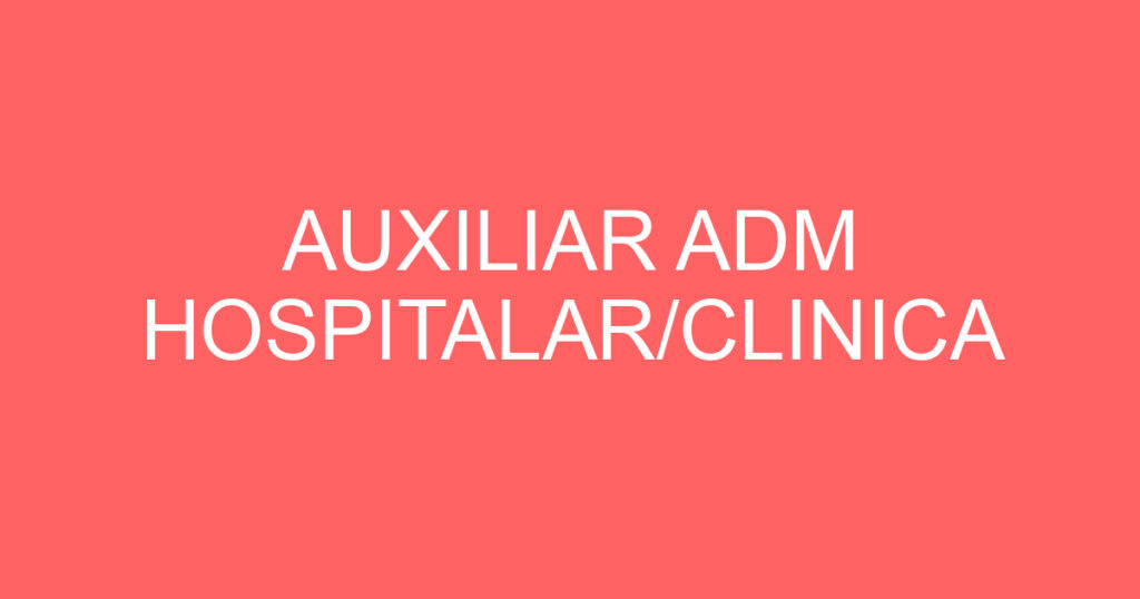 AUXILIAR ADM HOSPITALAR/CLINICA 1