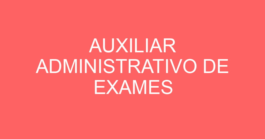 AUXILIAR ADMINISTRATIVO DE EXAMES 1