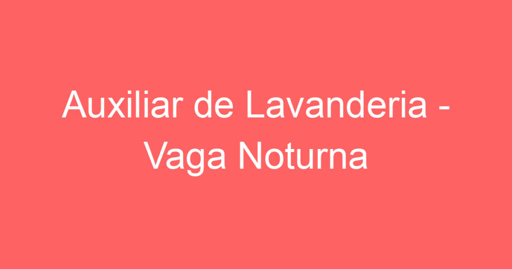 Auxiliar de Lavanderia - Vaga Noturna 1