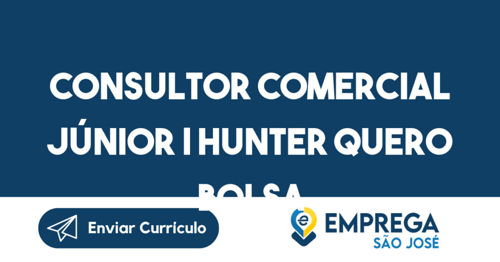 Consultor Comercial Júnior | Hunter Quero Bolsa-São José dos Campos - SP 1