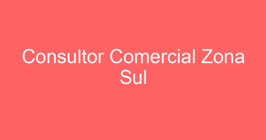 Consultor Comercial Zona Sul 1