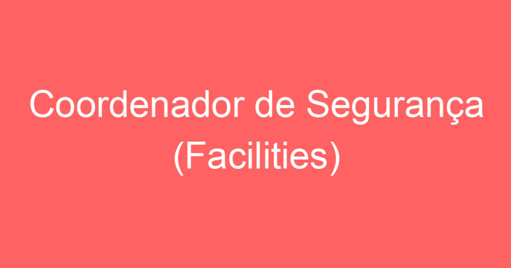 Coordenador de Segurança (Facilities) 1